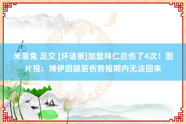 米菲兔 足交 [坏话板]加盟拜仁后伤了4次！图片报：博伊因腿筋伤势短期内无法回来